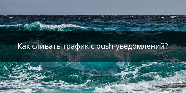 Как сливать трафик с push-уведомлений?